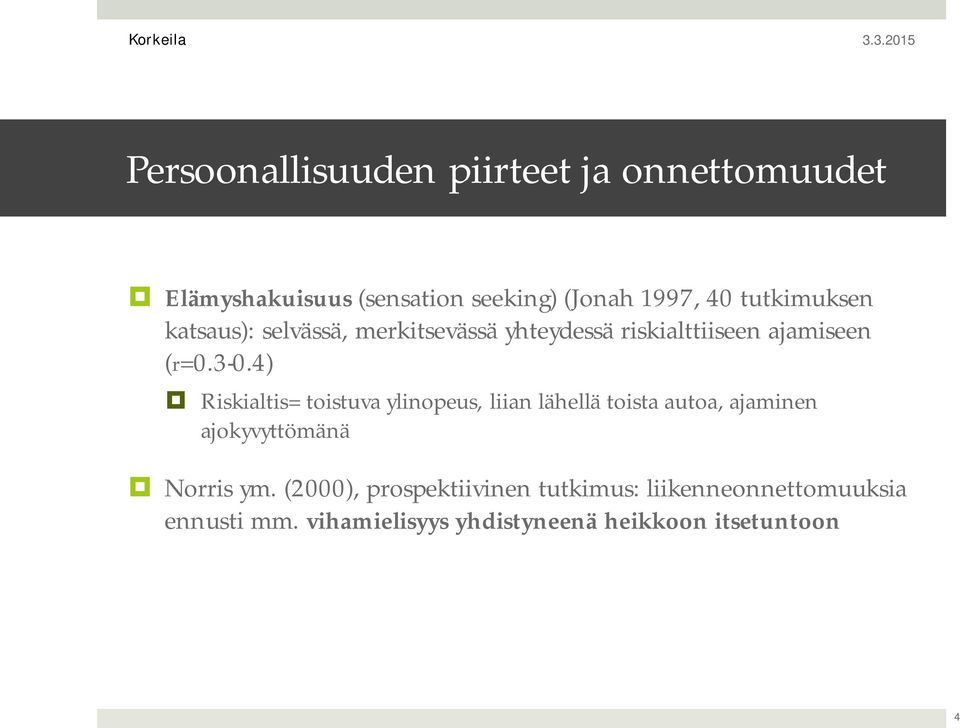 4) Riskialtis= toistuva ylinopeus, liian lähellä toista autoa, ajaminen ajokyvyttömänä Norris ym.