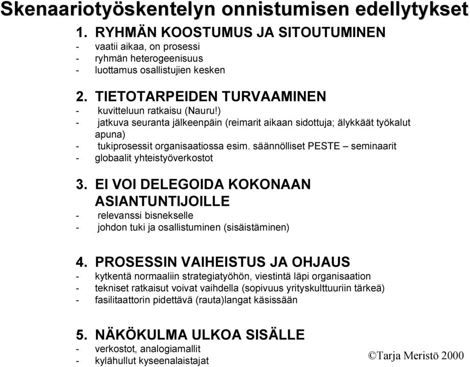 säännölliset PESTE seminaarit - globaalit yhteistyöverkostot 3. EI VOI DELEGOIDA KOKONAAN ASIANTUNTIJOILLE - relevanssi bisnekselle - johdon tuki ja osallistuminen (sisäistäminen) 4.