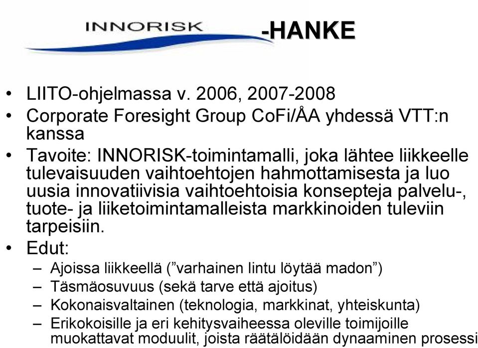 vaihtoehtojen hahmottamisesta ja luo uusia innovatiivisia vaihtoehtoisia konsepteja palvelu-, tuote- ja liiketoimintamalleista markkinoiden tuleviin