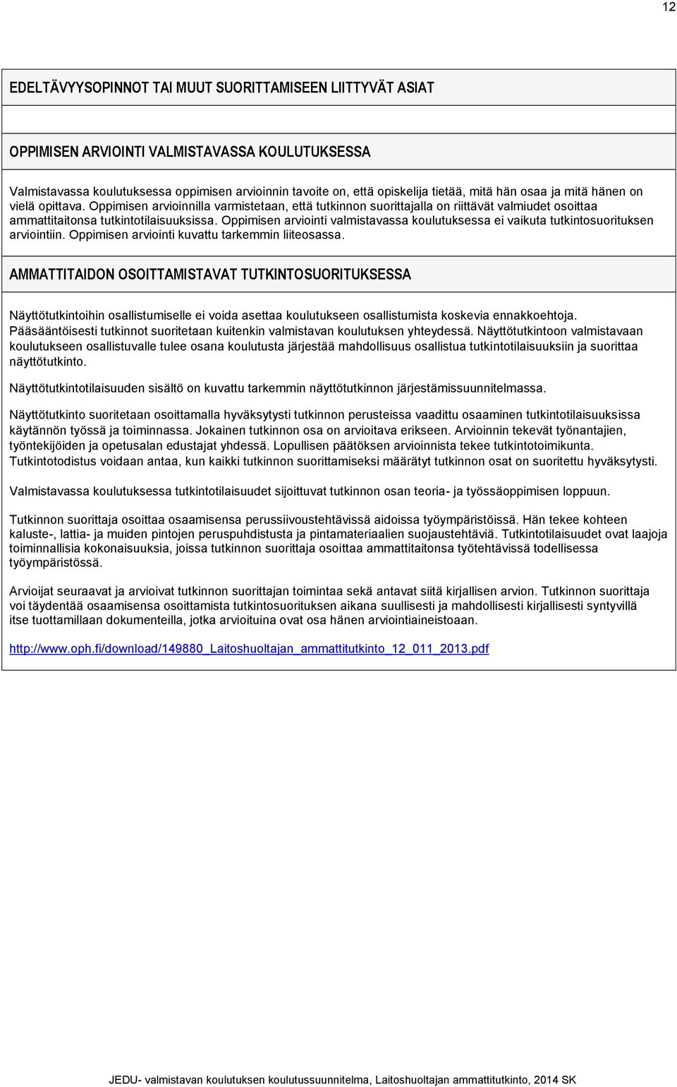 Oppimisen arviointi valmistavassa koulutuksessa ei vaikuta tutkintosuorituksen arviointiin. Oppimisen arviointi kuvattu tarkemmin liiteosassa.