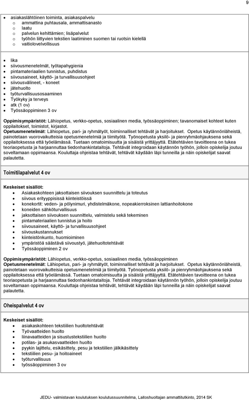 työturvallisuusosaaminen Työkyky ja terveys atk (1 ov) Työssäoppiminen 3 ov Oppimisympäristöt: Lähiopetus, verkko-opetus, sosiaalinen media, työssäoppiminen; tavanomaiset kohteet kuten oppilaitokset,