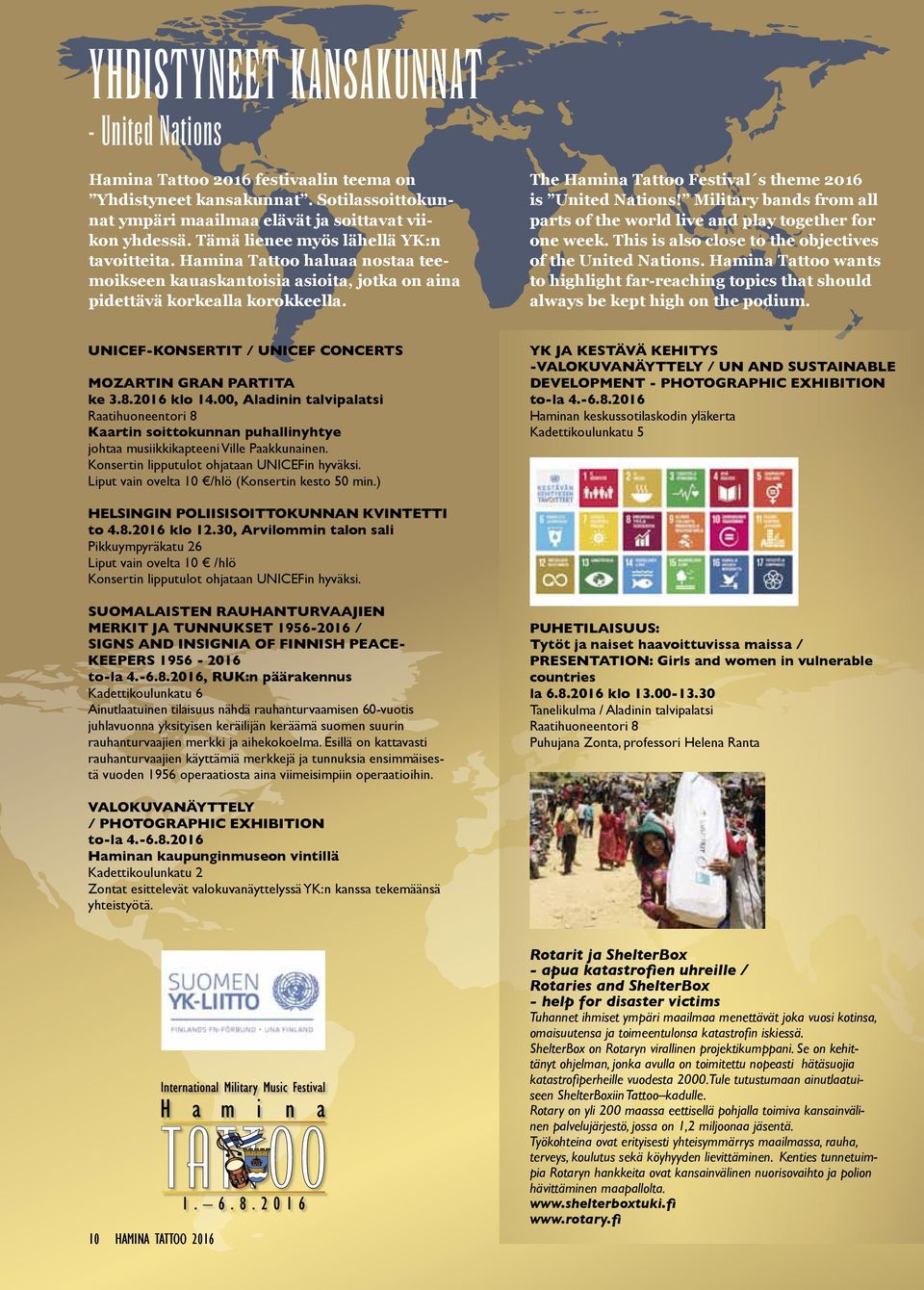The Hamina Tattoo Festival s theme 2016 is United Nations! Military bands from all parts of the world live and play together for one week. This is also close to the objectives of the United Nations.