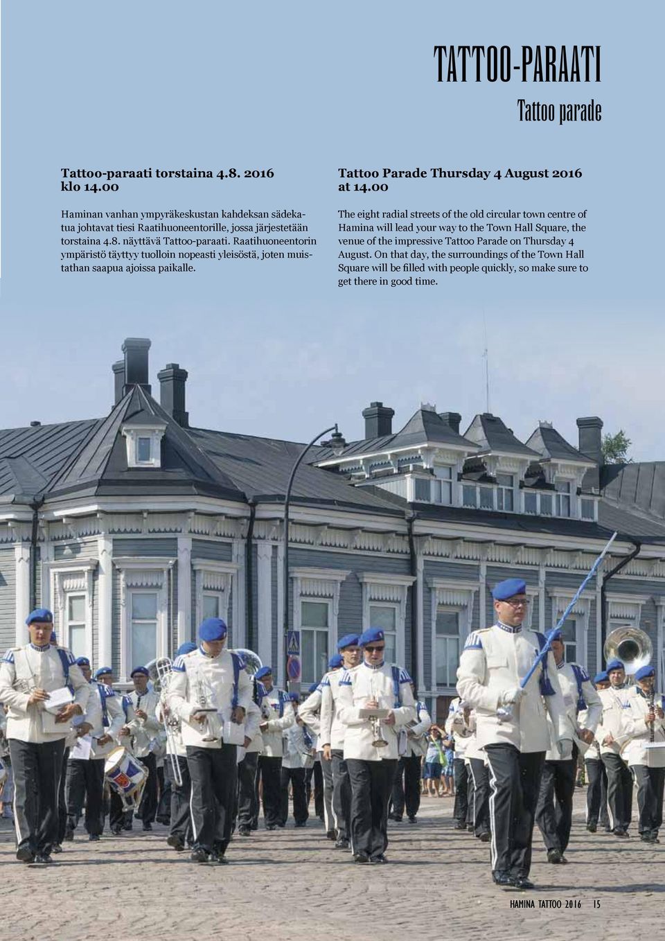 Raatihuoneentorin ympäristö täyttyy tuolloin nopeasti yleisöstä, joten muistathan saapua ajoissa paikalle. Tattoo Parade Thursday 4 August 2016 at 14.