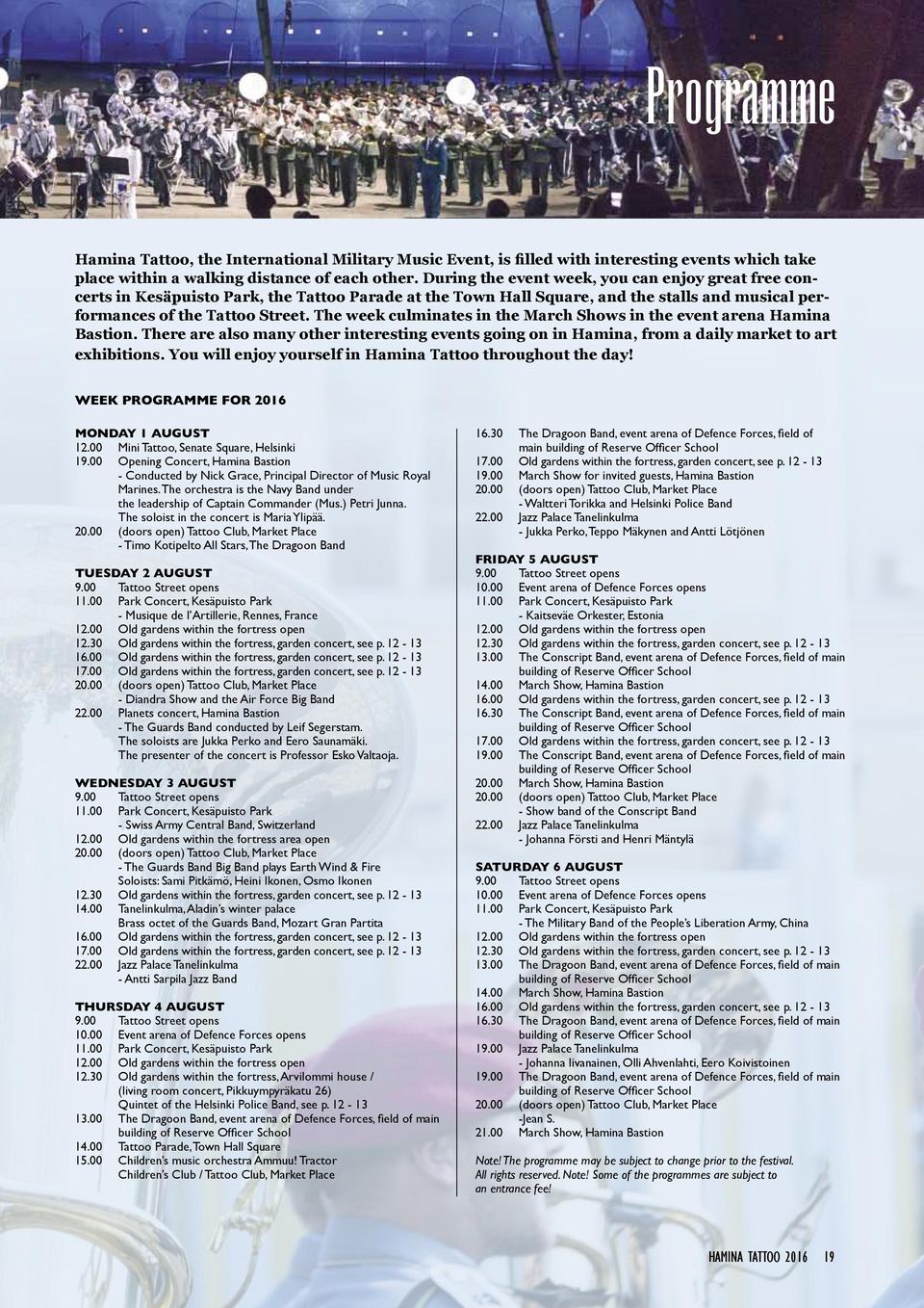 The week culminates in the March Shows in the event arena Hamina Bastion. There are also many other interesting events going on in Hamina, from a daily market to art exhibitions.