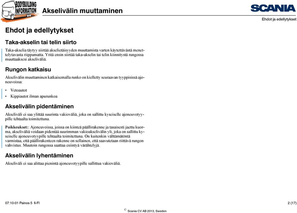 Rungon katkaisu Akselivälin muuttaminen katkaisemalla runko on kielletty seuraavan tyyppisissä ajoneuvoissa: Vetoautot Kippiautot ilman apurunkoa Akselivälin pidentäminen Akseliväli ei saa ylittää