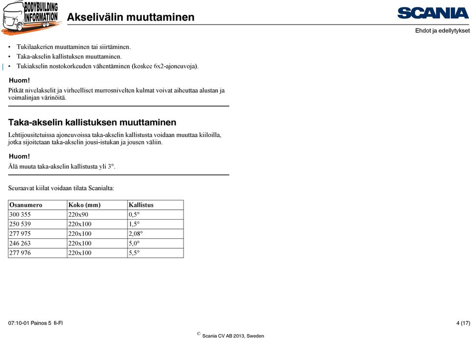 Taka-akselin kallistuksen muuttaminen Lehtijousitetuissa ajoneuvoissa taka-akselin kallistusta voidaan muuttaa kiiloilla, jotka sijoitetaan taka-akselin jousi-istukan ja jousen