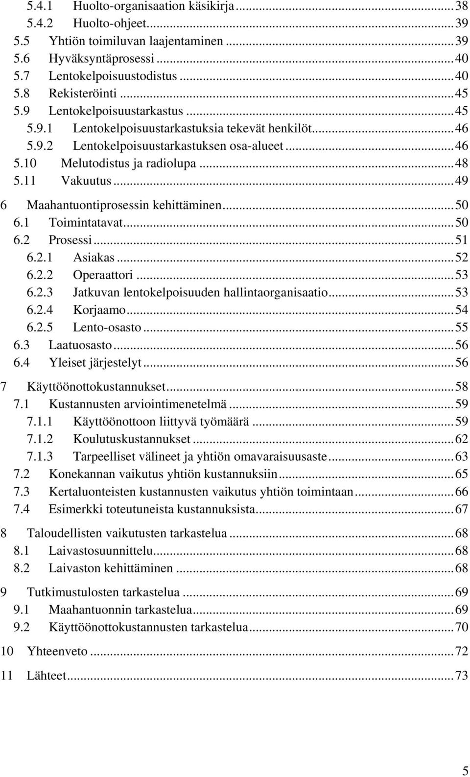 .. 49 6 Maahantuontiprosessin kehittäminen... 50 6.1 Toimintatavat... 50 6.2 Prosessi... 51 6.2.1 Asiakas... 52 6.2.2 Operaattori... 53 6.2.3 Jatkuvan lentokelpoisuuden hallintaorganisaatio... 53 6.2.4 Korjaamo.