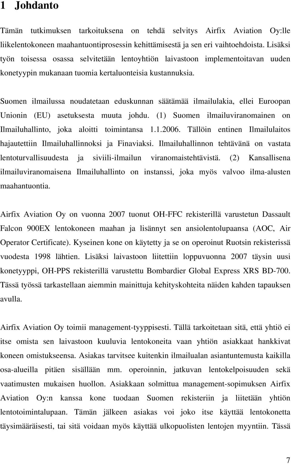 Suomen ilmailussa noudatetaan eduskunnan säätämää ilmailulakia, ellei Euroopan Unionin (EU) asetuksesta muuta johdu. (1) Suomen ilmailuviranomainen on Ilmailuhallinto, joka aloitti toimintansa 1.1.2006.