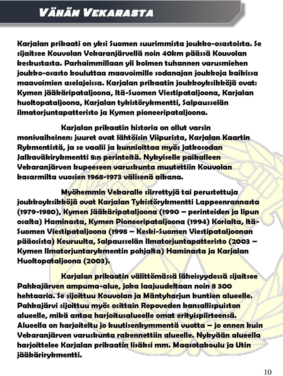 Karjalan prikaatin joukkoyksikköjä ovat: Kymen jääkäripataljoona, Itä-Suomen Viestipataljoona, Karjalan huoltopataljoona, Karjalan tykistörykmentti, Salpausselän ilmatorjuntapatteristo ja Kymen