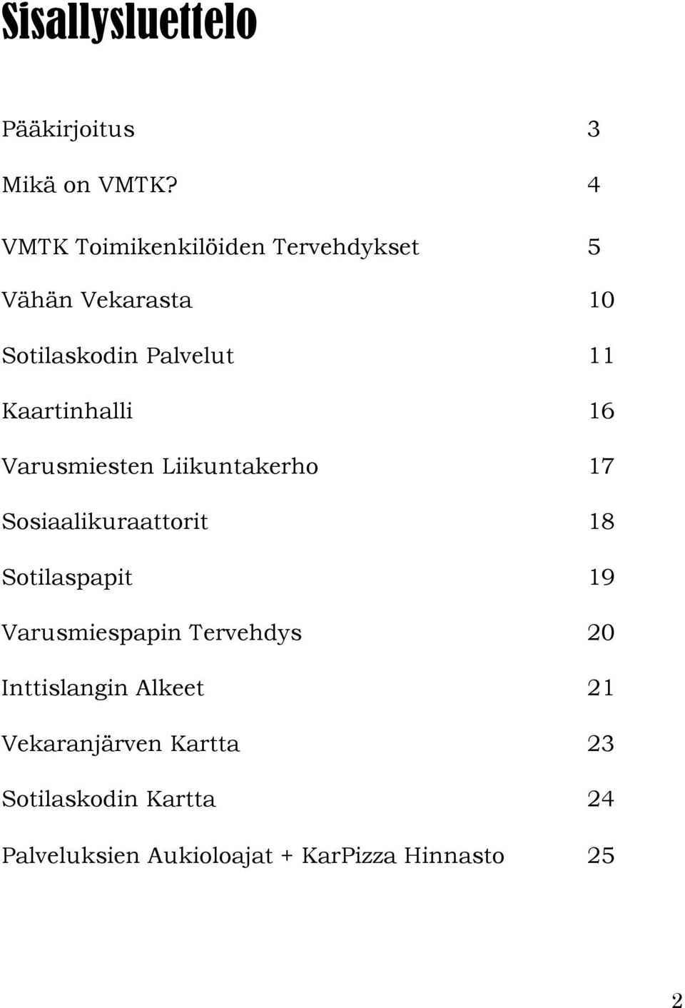 Kaartinhalli 16 Varusmiesten Liikuntakerho 17 Sosiaalikuraattorit 18 Sotilaspapit 19