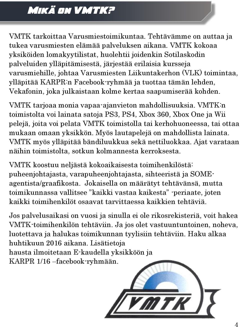 ylläpitää KARPR:n Facebook-ryhmää ja tuottaa tämän lehden, Vekafonin, joka julkaistaan kolme kertaa saapumiserää kohden. VMTK tarjoaa monia vapaa-ajanvieton mahdollisuuksia.