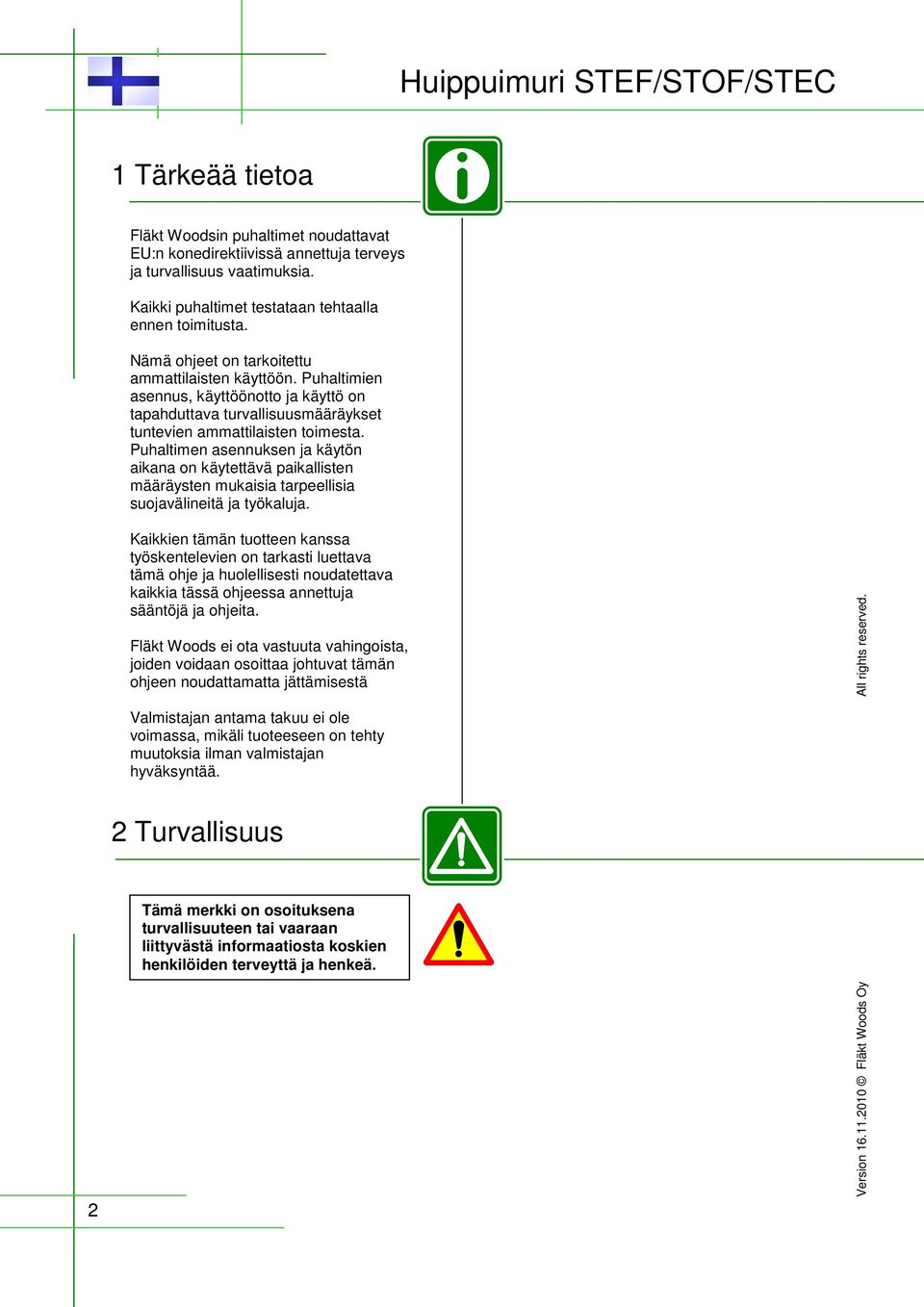 Puhaltimen asennuksen ja käytön aikana on käytettävä paikallisten määräysten mukaisia tarpeellisia suojavälineitä ja työkaluja.