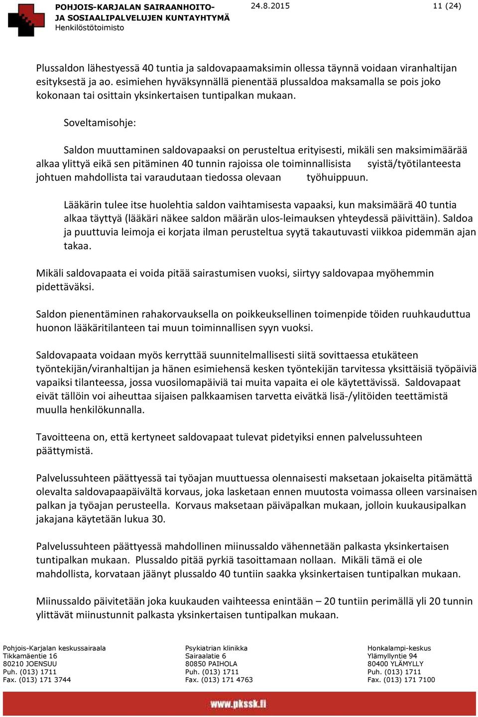 Soveltamisohje: Saldon muuttaminen saldovapaaksi on perusteltua erityisesti, mikäli sen maksimimäärää alkaa ylittyä eikä sen pitäminen 40 tunnin rajoissa ole toiminnallisista syistä/työtilanteesta