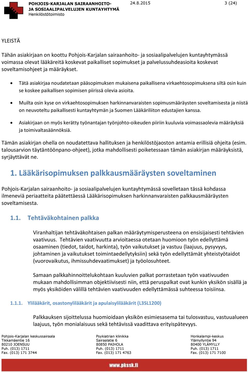 Tätä asiakirjaa noudatetaan pääsopimuksen mukaisena paikallisena virkaehtosopimuksena siltä osin kuin se koskee paikallisen sopimisen piirissä olevia asioita.