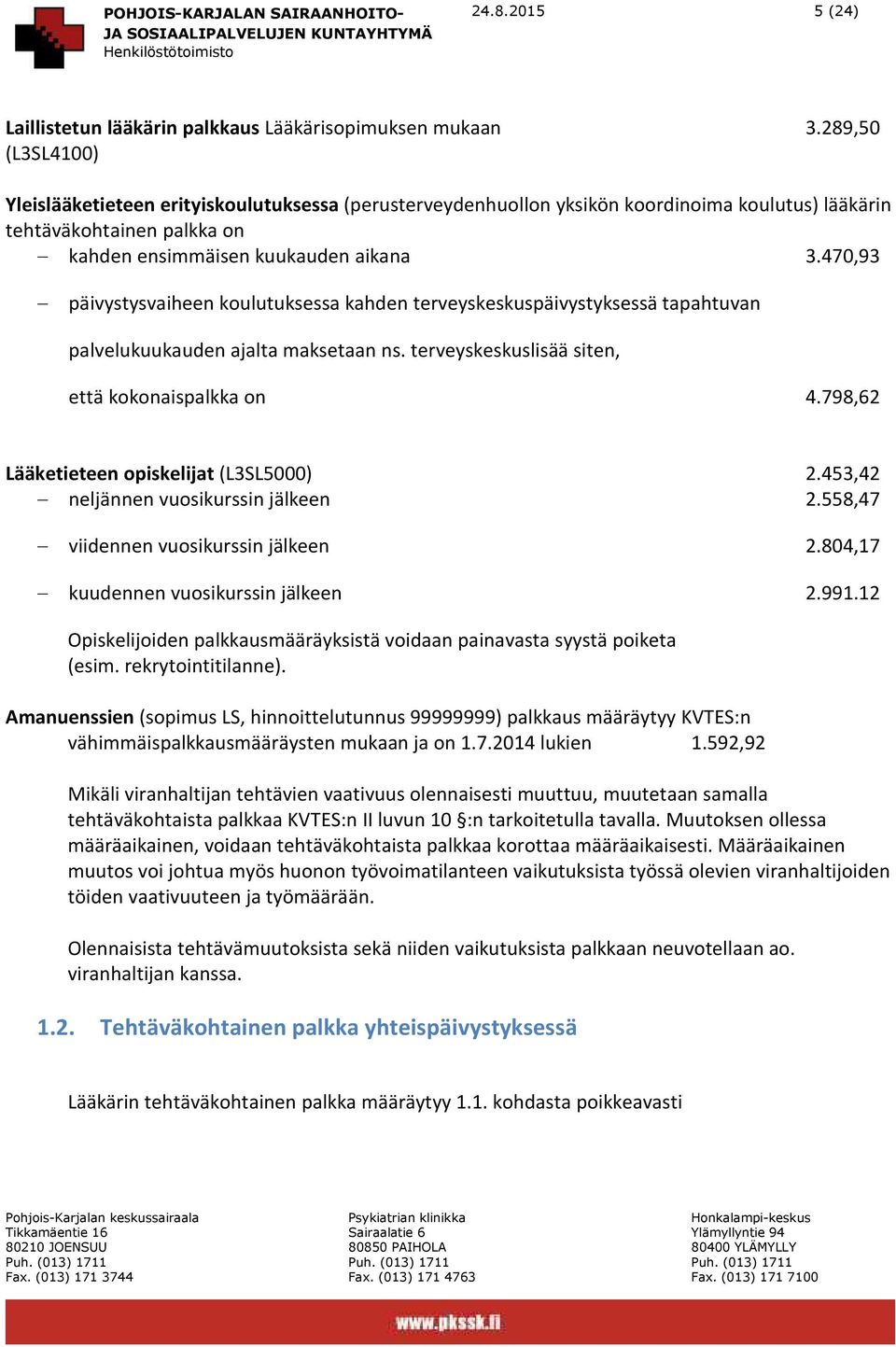 470,93 päivystysvaiheen koulutuksessa kahden terveyskeskuspäivystyksessä tapahtuvan palvelukuukauden ajalta maksetaan ns. terveyskeskuslisää siten, että kokonaispalkka on 4.