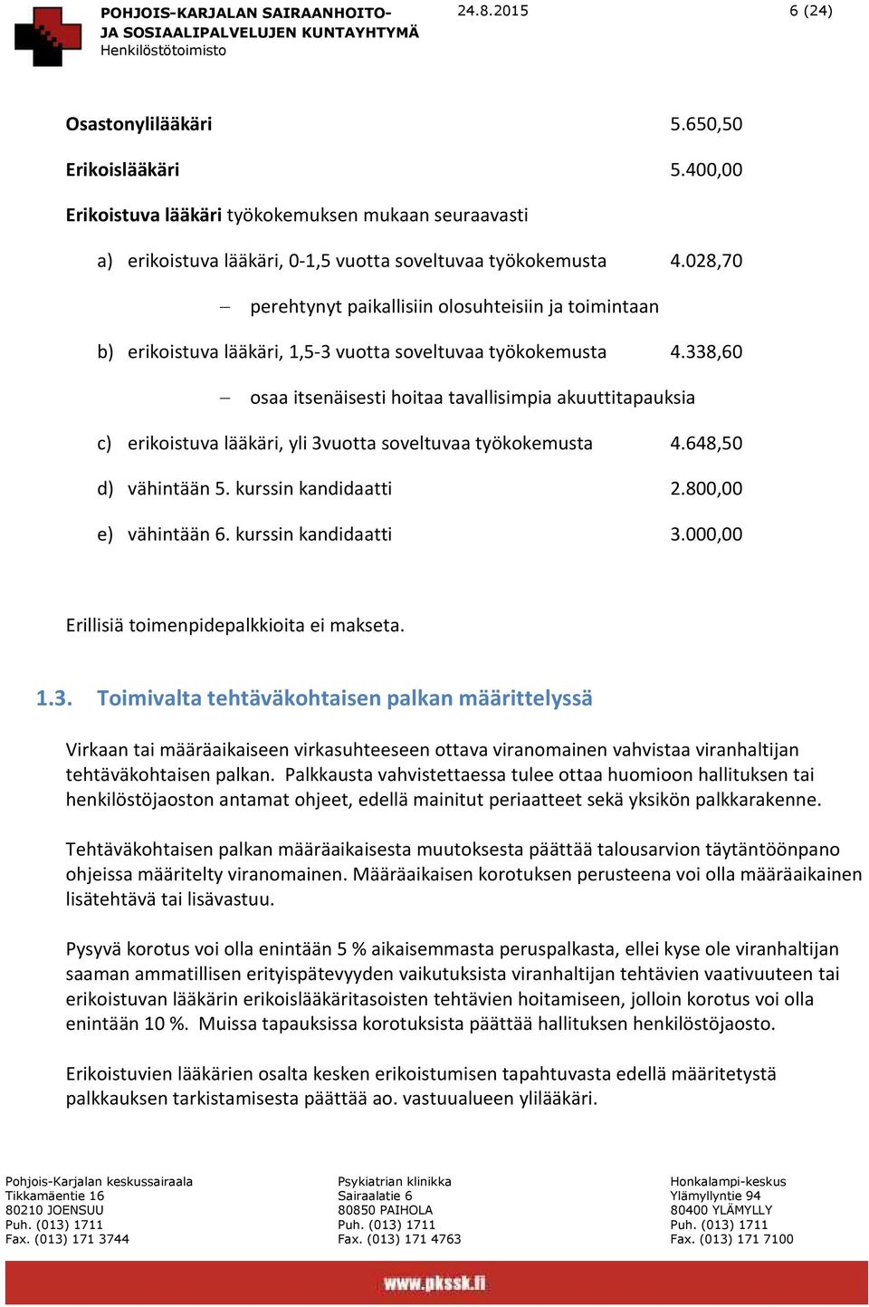 338,60 osaa itsenäisesti hoitaa tavallisimpia akuuttitapauksia c) erikoistuva lääkäri, yli 3vuotta soveltuvaa työkokemusta 4.648,50 d) vähintään 5. kurssin kandidaatti 2.800,00 e) vähintään 6.