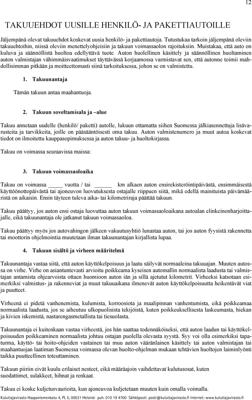 Auton huolellinen käsittely ja säännöllinen huoltaminen auton valmistajan vähimmäisvaatimukset täyttävässä korjaamossa varmistavat sen, että autonne toimii mahdollisimman pitkään ja moitteettomasti