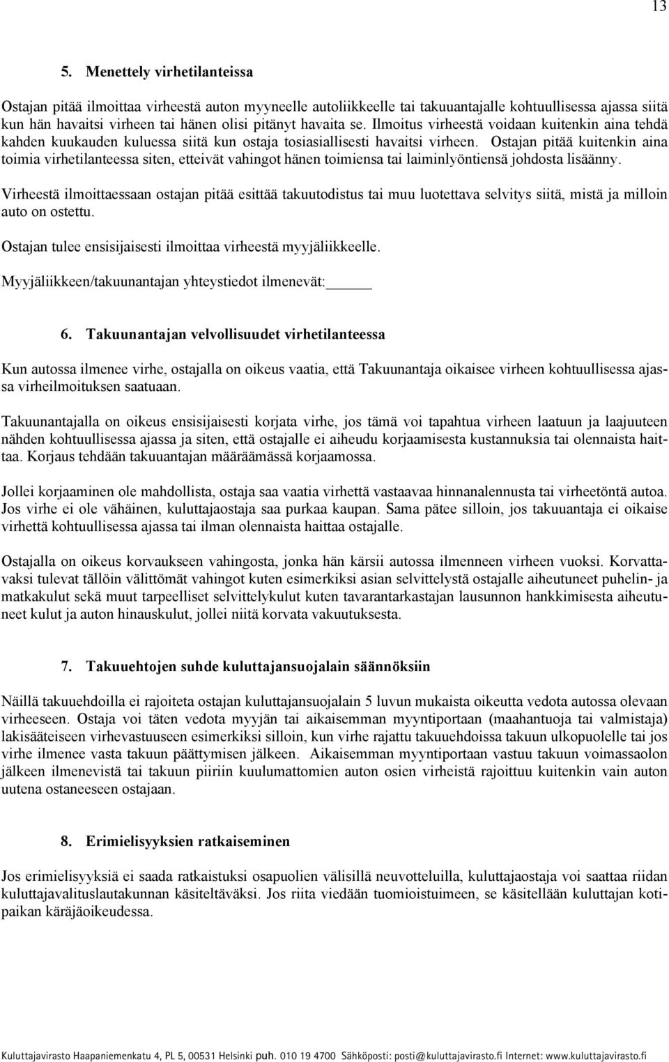 Ostajan pitää kuitenkin aina toimia virhetilanteessa siten, etteivät vahingot hänen toimiensa tai laiminlyöntiensä johdosta lisäänny.