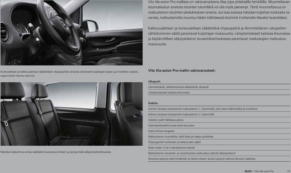 Jos taas autossa halutaan kuljettaa kookkaita tavaroita, matkustamotila muuntuu käden käänteessä istuinrivit irrottamalla tilavaksi tavaratilaksi.