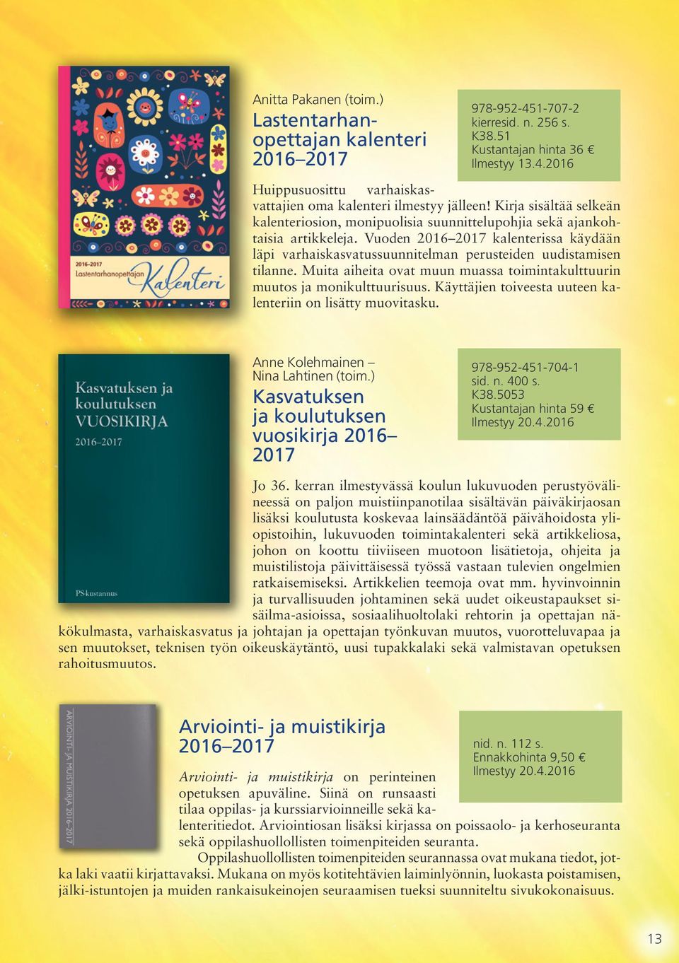 Vuoden 2016 2017 kalenterissa käydään läpi varhaiskasvatussuunnitelman perusteiden uudistamisen tilanne. Muita aiheita ovat muun muassa toimintakulttuurin muutos ja monikulttuurisuus.