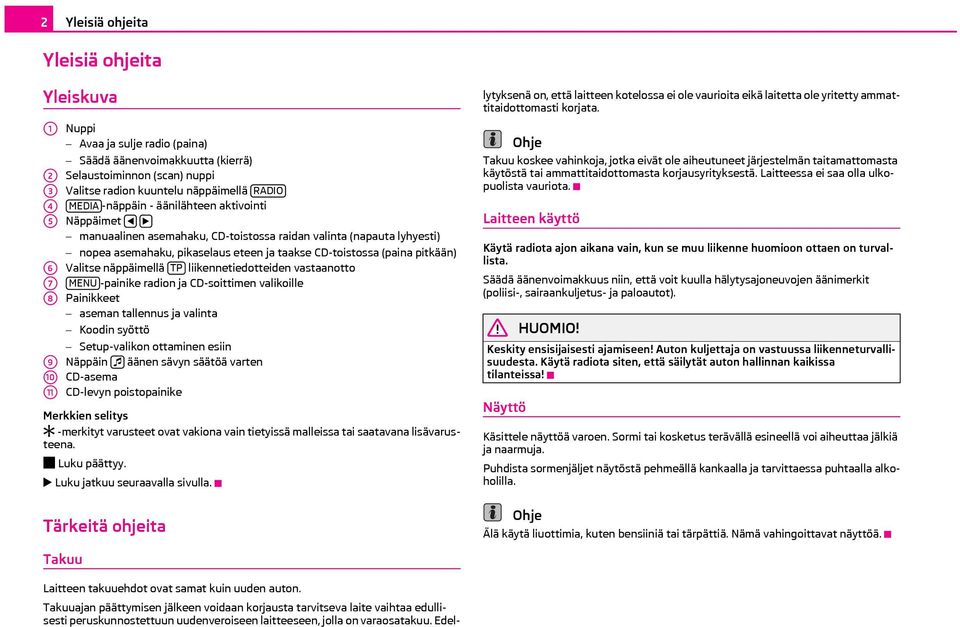 Valitse näppäimellä TP liikennetiedotteiden vastaanotto MENU -painike radion ja CD-soittimen valikoille Painikkeet aseman tallennus ja valinta Koodin syöttö Setup-valikon ottaminen esiin A9 A10 A11