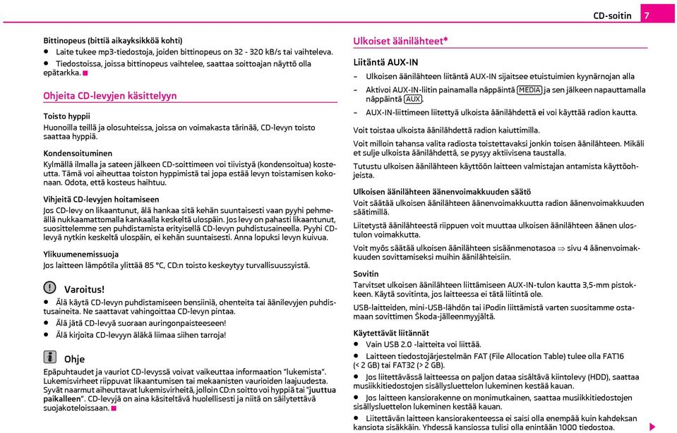 ita CD-levyjen käsittelyyn Toisto hyppii Huonoilla teillä ja olosuhteissa, joissa on voimakasta tärinää, CD-levyn toisto saattaa hyppiä.