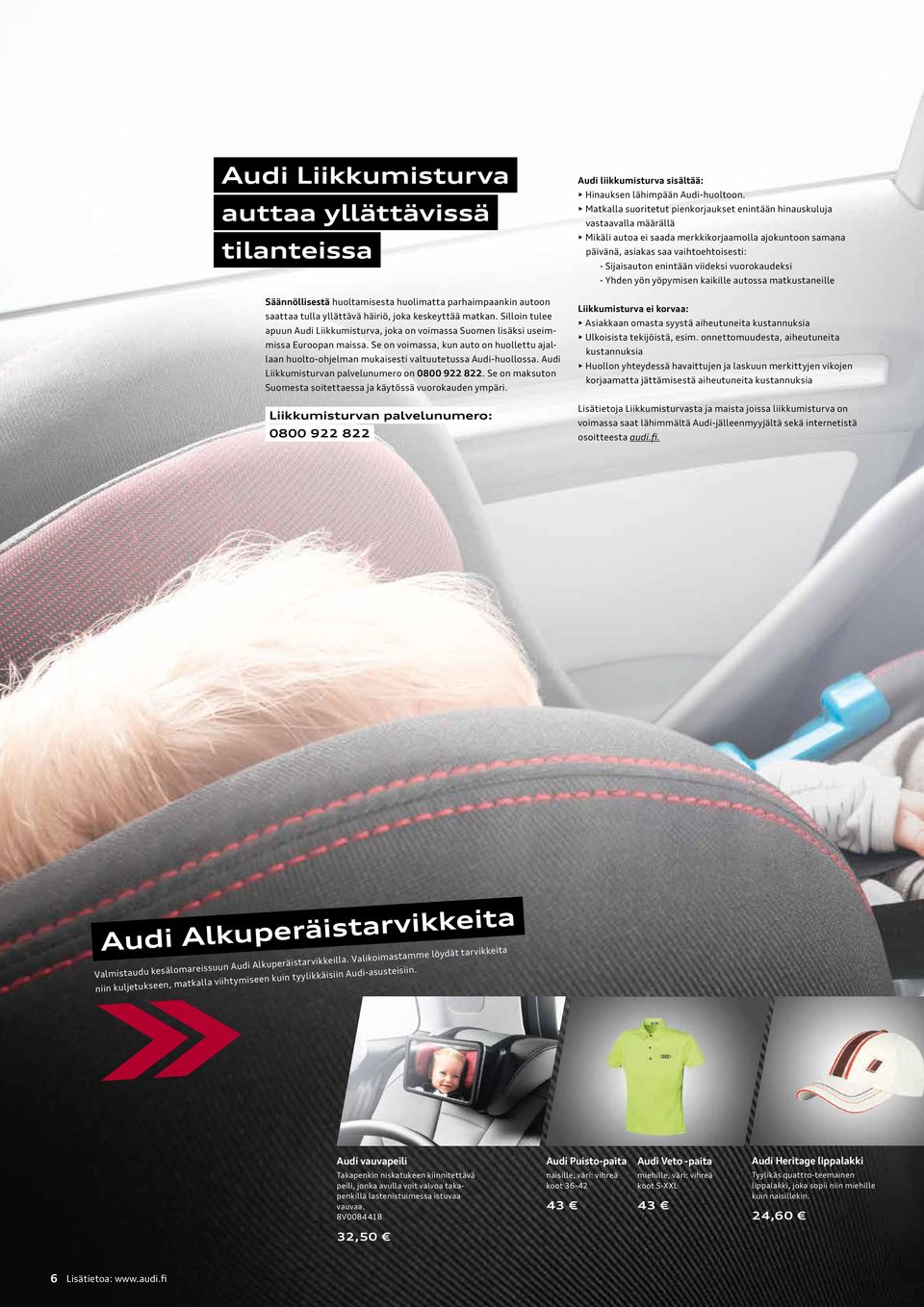 Se on voimassa, kun auto on huollettu ajallaan huolto-ohjelman mukaisesti valtuutetussa Audi-huollossa. Audi Liikkumisturvan palvelunumero on 0800 922 822.