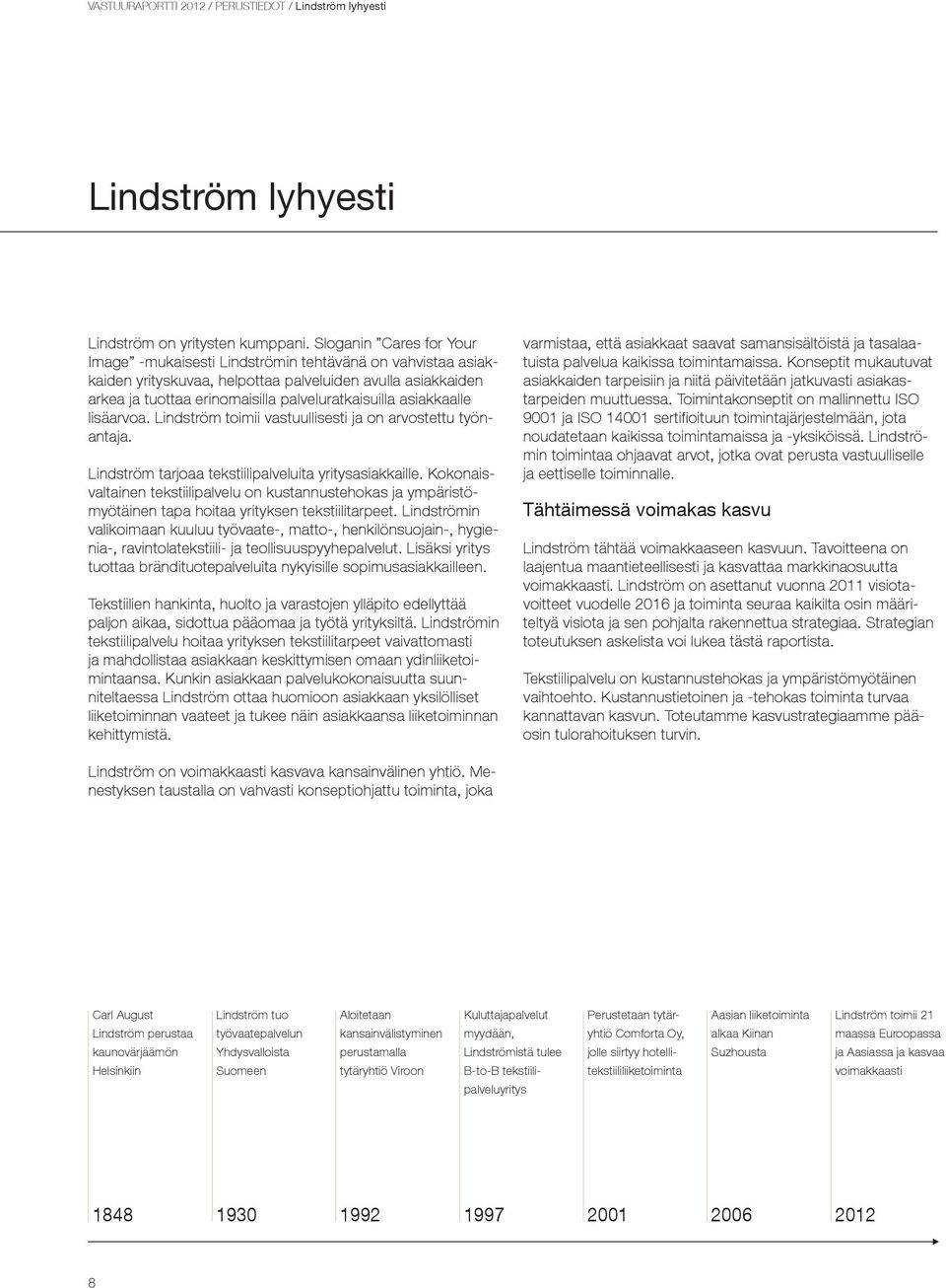 asiakkaalle lisäarvoa. Lindström toimii vastuullisesti ja on arvostettu työnantaja. Lindström tarjoaa tekstiilipalveluita yritysasiakkaille.