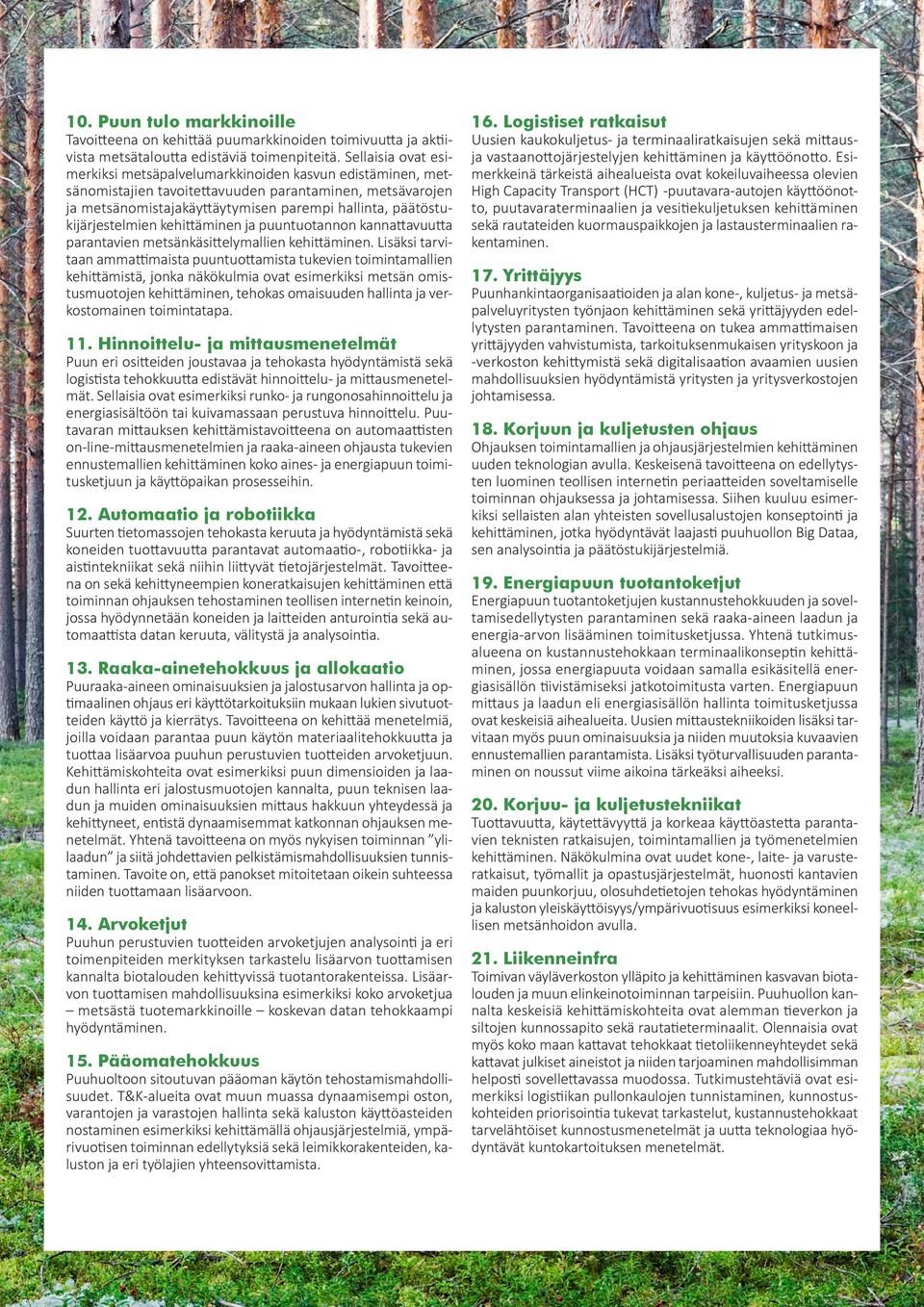 päätöstukijärjestelmien kehittäminen ja puuntuotannon kannattavuutta parantavien metsänkäsittelymallien kehittäminen.