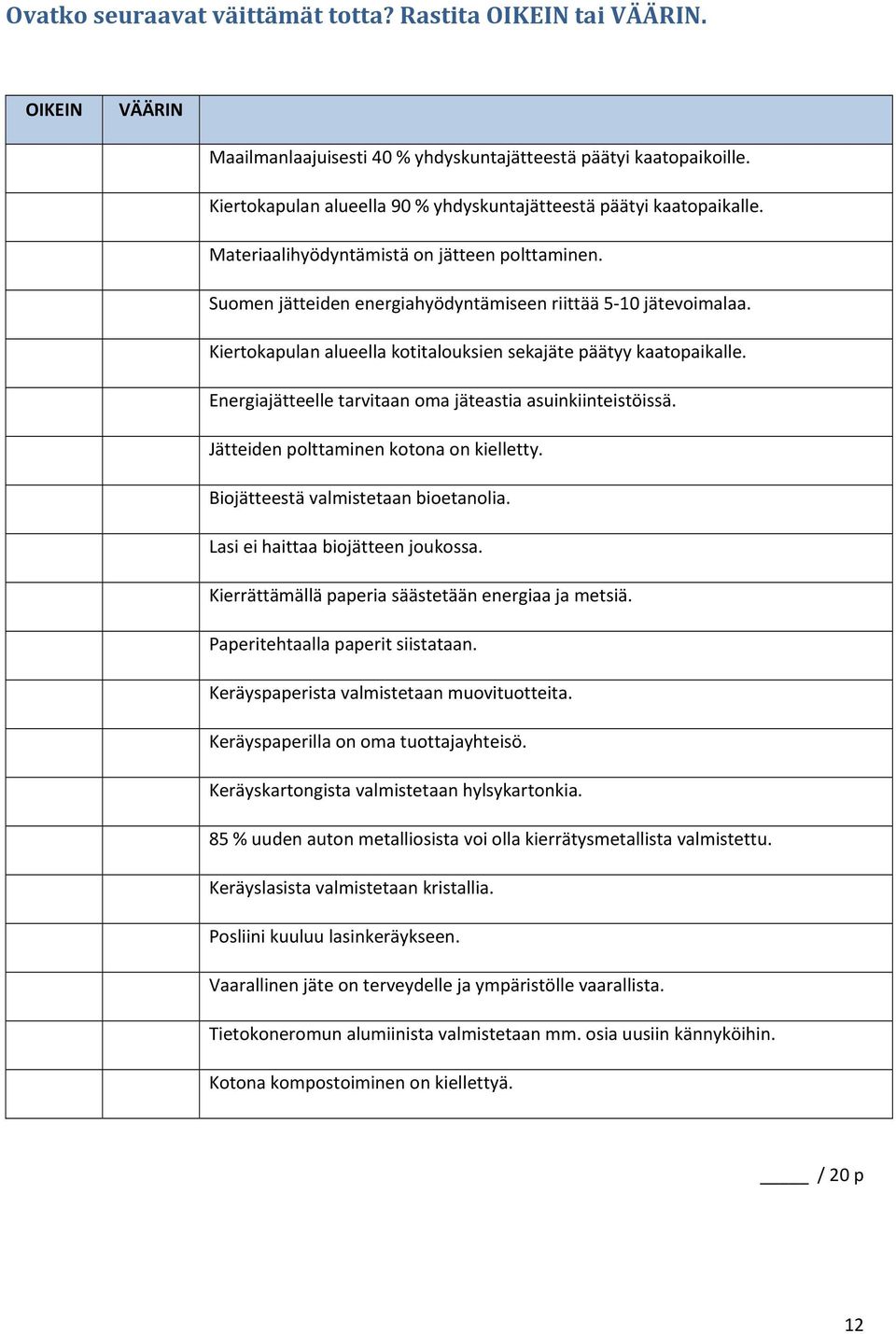 Kiertokapulan alueella kotitalouksien sekajäte päätyy kaatopaikalle. Energiajätteelle tarvitaan oma jäteastia asuinkiinteistöissä. Jätteiden polttaminen kotona on kielletty.