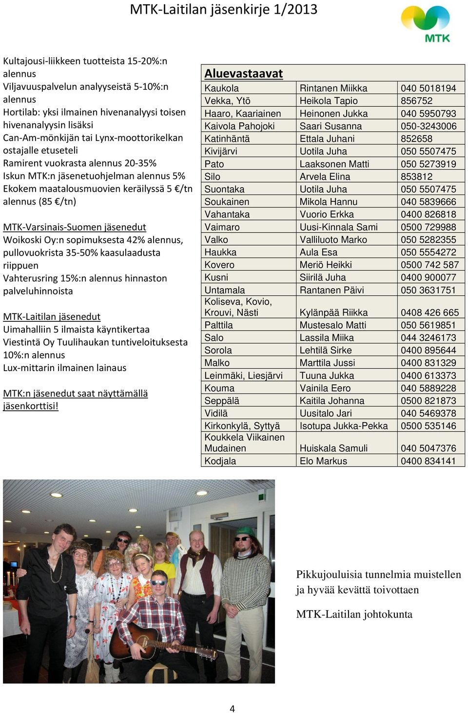 Varsinais Suomen jäsenedut Woikoski Oy:n sopimuksesta 42% alennus, pullovuokrista 35 50% kaasulaadusta riippuen Vahterusring 15%:n alennus hinnaston palveluhinnoista MTK Laitilan jäsenedut
