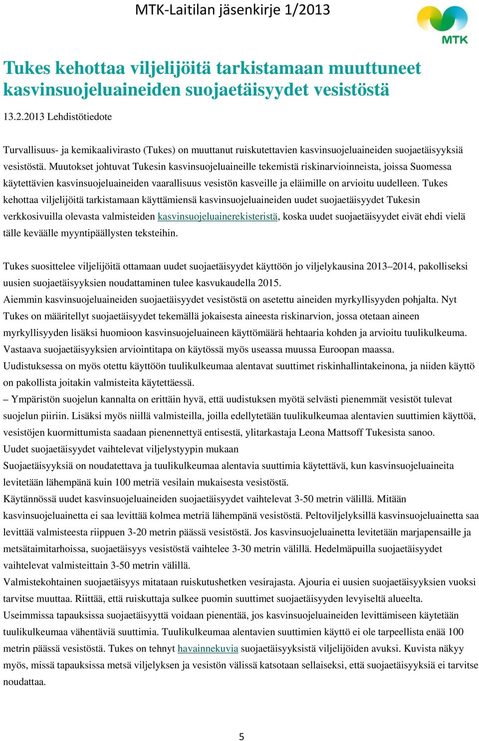 Tukes kehottaa viljelijöitä tarkistamaan käyttämiensä kasvinsuojeluaineiden uudet suojaetäisyydet Tukesin verkkosivuilla olevasta valmisteiden kasvinsuojeluainerekisteristä, koska uudet