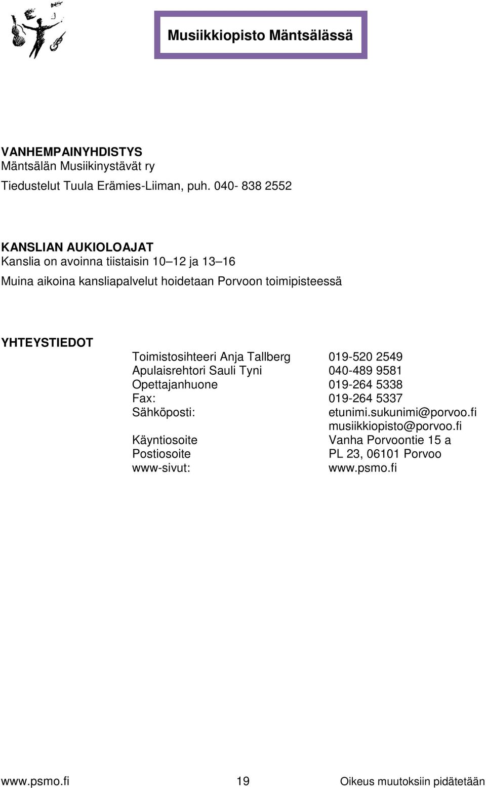 YHTEYSTIEDOT Toimistosihteeri Anja Tallberg 019-520 2549 Apulaisrehtori Sauli Tyni 040-489 9581 Opettajanhuone 019-264 5338 Fax: 019-264 5337