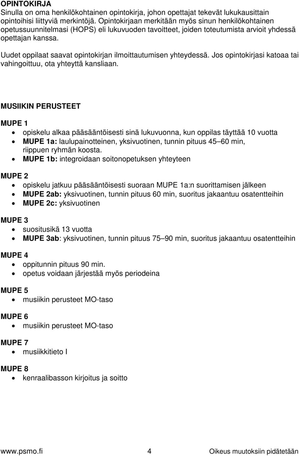 Uudet oppilaat saavat opintokirjan ilmoittautumisen yhteydessä. Jos opintokirjasi katoaa tai vahingoittuu, ota yhteyttä kansliaan.