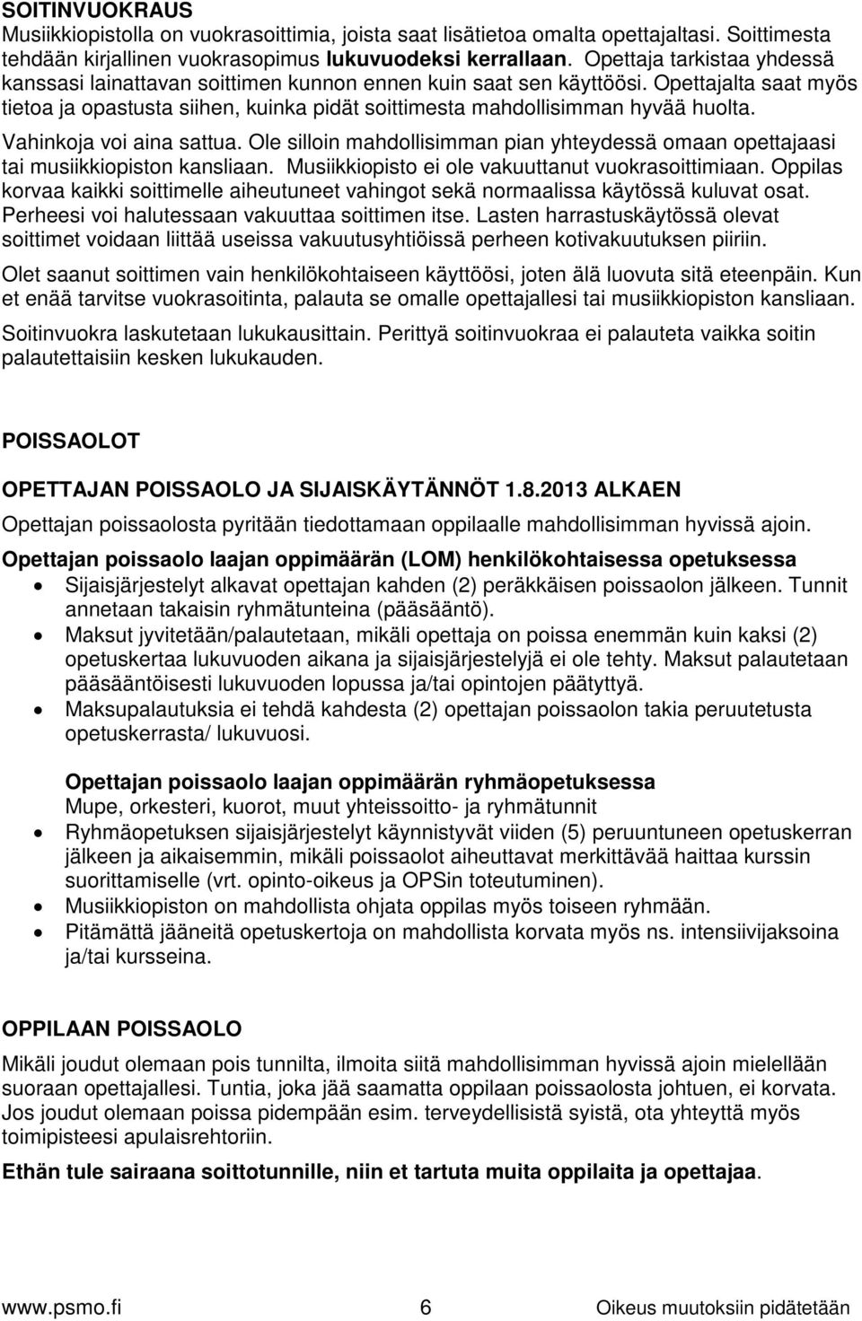 Vahinkoja voi aina sattua. Ole silloin mahdollisimman pian yhteydessä omaan opettajaasi tai musiikkiopiston kansliaan. Musiikkiopisto ei ole vakuuttanut vuokrasoittimiaan.