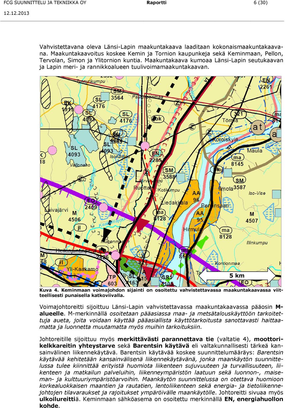 Maakuntakaava kumoaa Länsi-Lapin seutukaavan ja Lapin meri- ja rannikkoalueen tuulivoimamaakuntakaavan. 5 km Kuva 4.