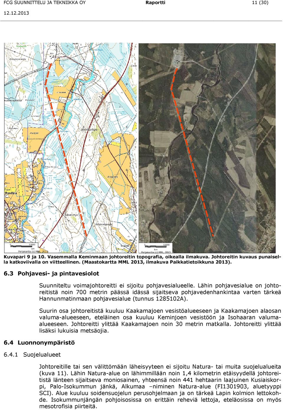 Lähin pohjavesialue on johtoreitistä noin 700 metrin päässä idässä sijaitseva pohjavedenhankintaa varten tärkeä Hannunmatinmaan pohjavesialue (tunnus 1285102A).