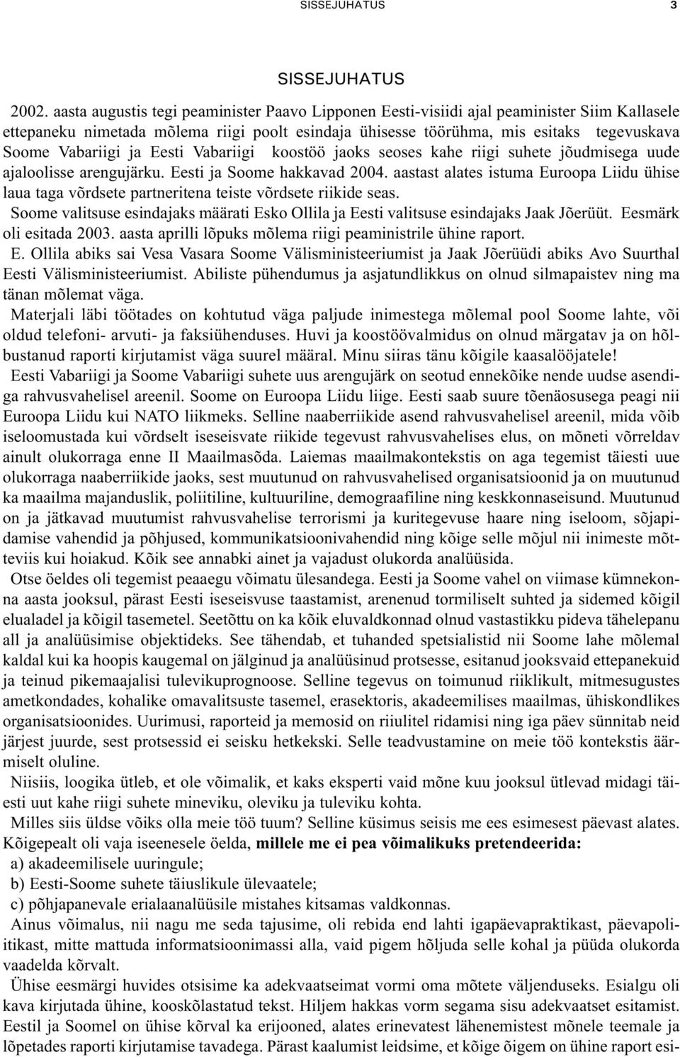 ja Eesti Vabariigi koostöö jaoks seoses kahe riigi suhete jõudmisega uude ajaloolisse arengujärku. Eesti ja Soome hakkavad 2004.