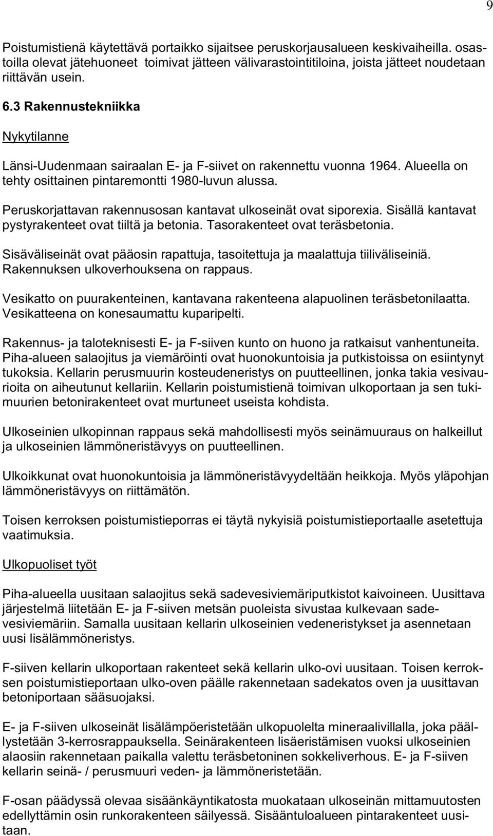 Peruskorjattavan rakennusosan kantavat ulkoseinät ovat siporexia. Sisällä kantavat pystyrakenteet ovat tiiltä ja betonia. Tasorakenteet ovat teräsbetonia.