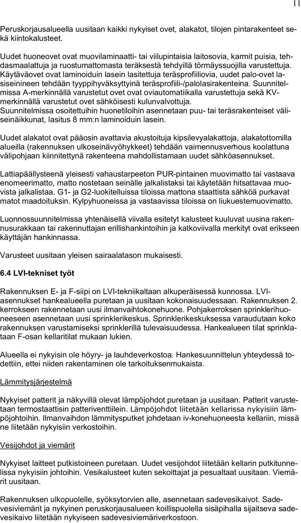 Käytäväovet ovat laminoiduin lasein lasitettuja teräsprofiiliovia, uudet palo-ovet lasiseinineen tehdään tyyppihyväksyttyinä teräsprofiili-/palolasirakenteina.