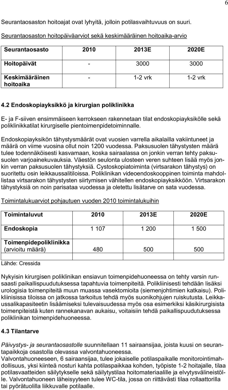 2 Endoskopiayksikkö ja kirurgian poliklinikka E- ja F-siiven ensimmäiseen kerrokseen rakennetaan tilat endoskopiayksikölle sekä poliklinikkatilat kirurgiselle pientoimenpidetoiminnalle.