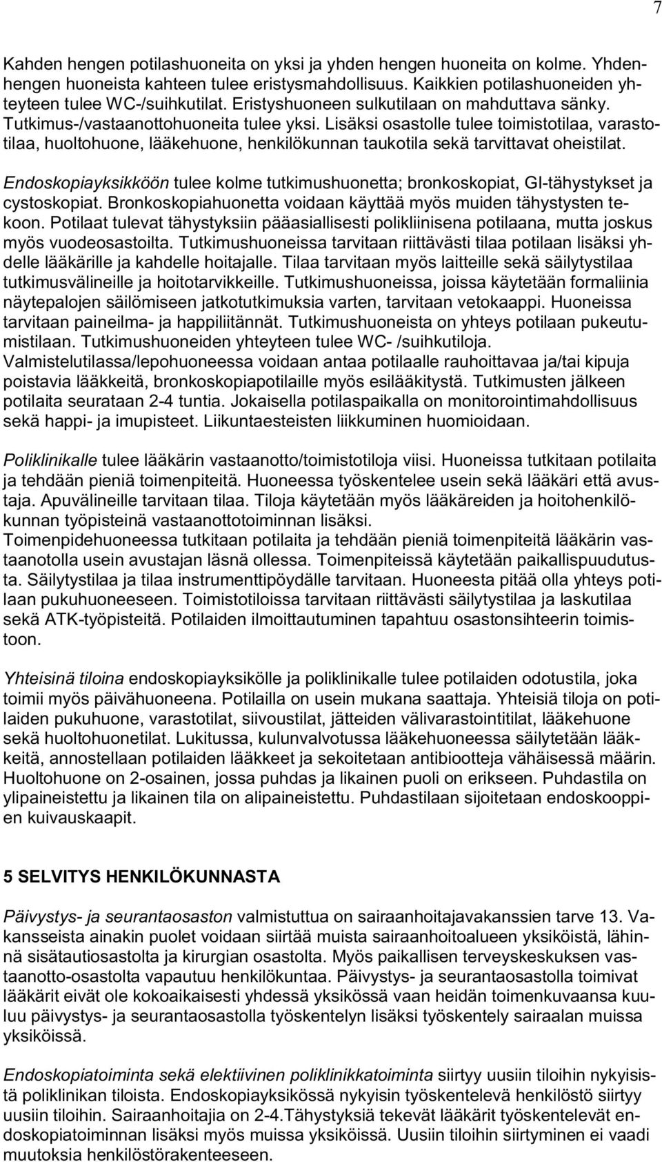 Lisäksi osastolle tulee toimistotilaa, varastotilaa, huoltohuone, lääkehuone, henkilökunnan taukotila sekä tarvittavat oheistilat.