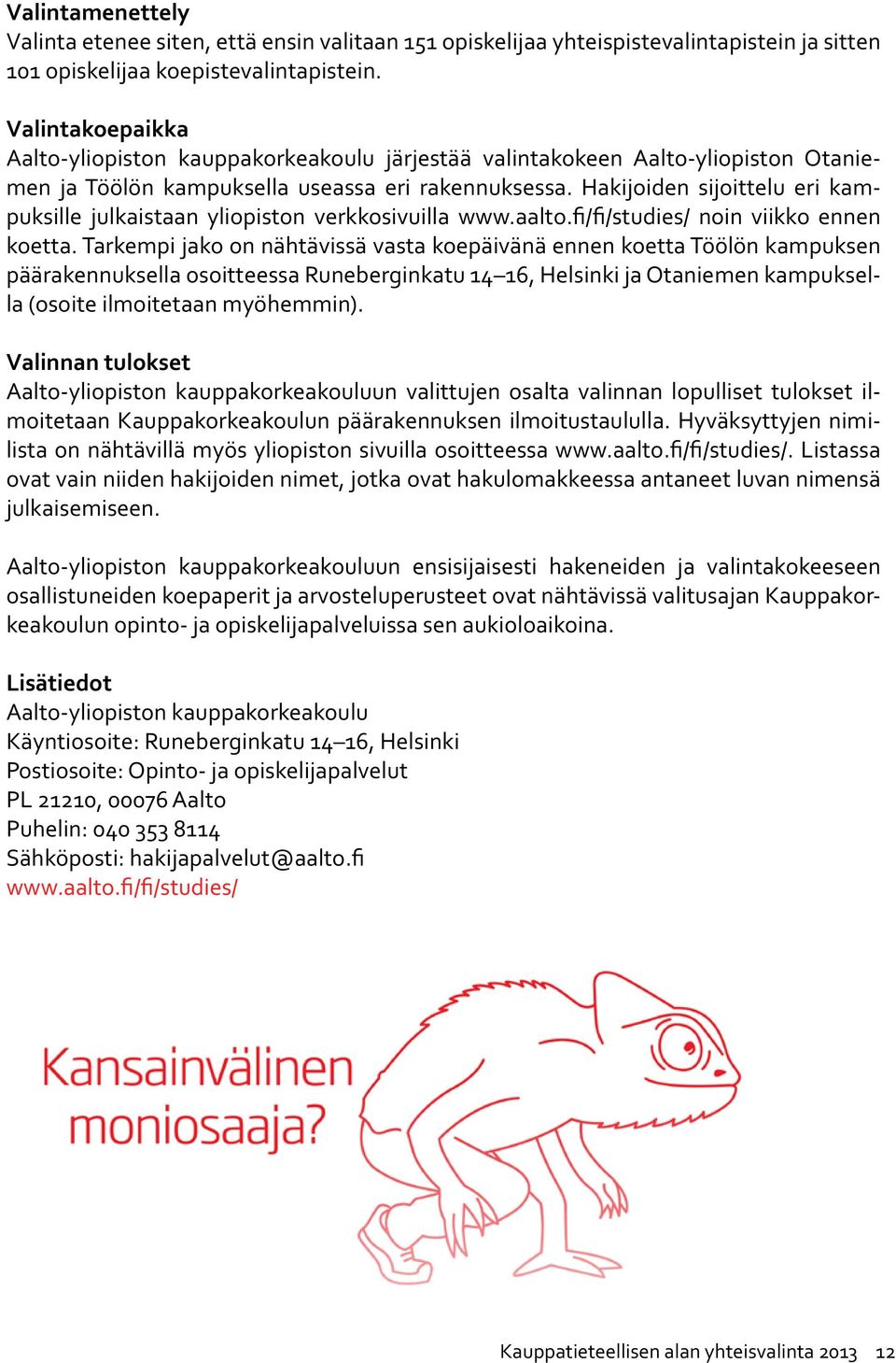 Hakijoiden sijoittelu eri kampuksille julkaistaan yliopiston verkkosivuilla www.aalto.fi/fi/studies/ noin viikko ennen koetta.