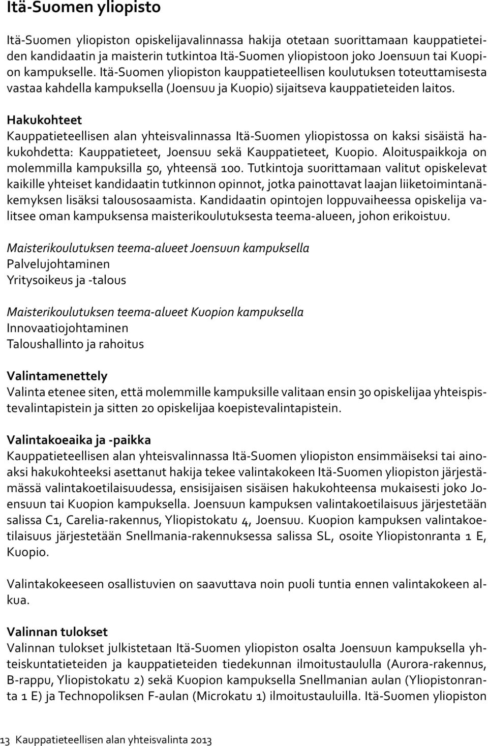 Hakukohteet Kauppatieteellisen alan yhteisvalinnassa Itä-Suomen yliopistossa on kaksi sisäistä hakukohdetta: Kauppatieteet, Joensuu sekä Kauppatieteet, Kuopio.