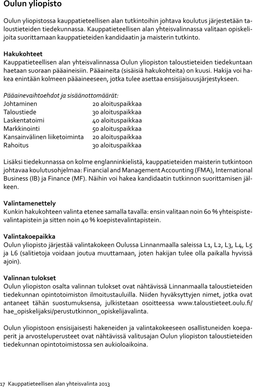 Hakukohteet Kauppatieteellisen alan yhteisvalinnassa Oulun yliopiston taloustieteiden tiedekuntaan haetaan suoraan pääaineisiin. Pääaineita (sisäisiä hakukohteita) on kuusi.