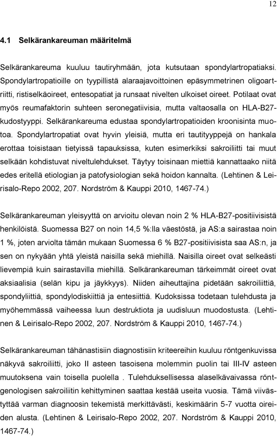 Potilaat ovat myös reumafaktorin suhteen seronegatiivisia, mutta valtaosalla on HLA-B27- kudostyyppi. Selkärankareuma edustaa spondylartropatioiden kroonisinta muotoa.