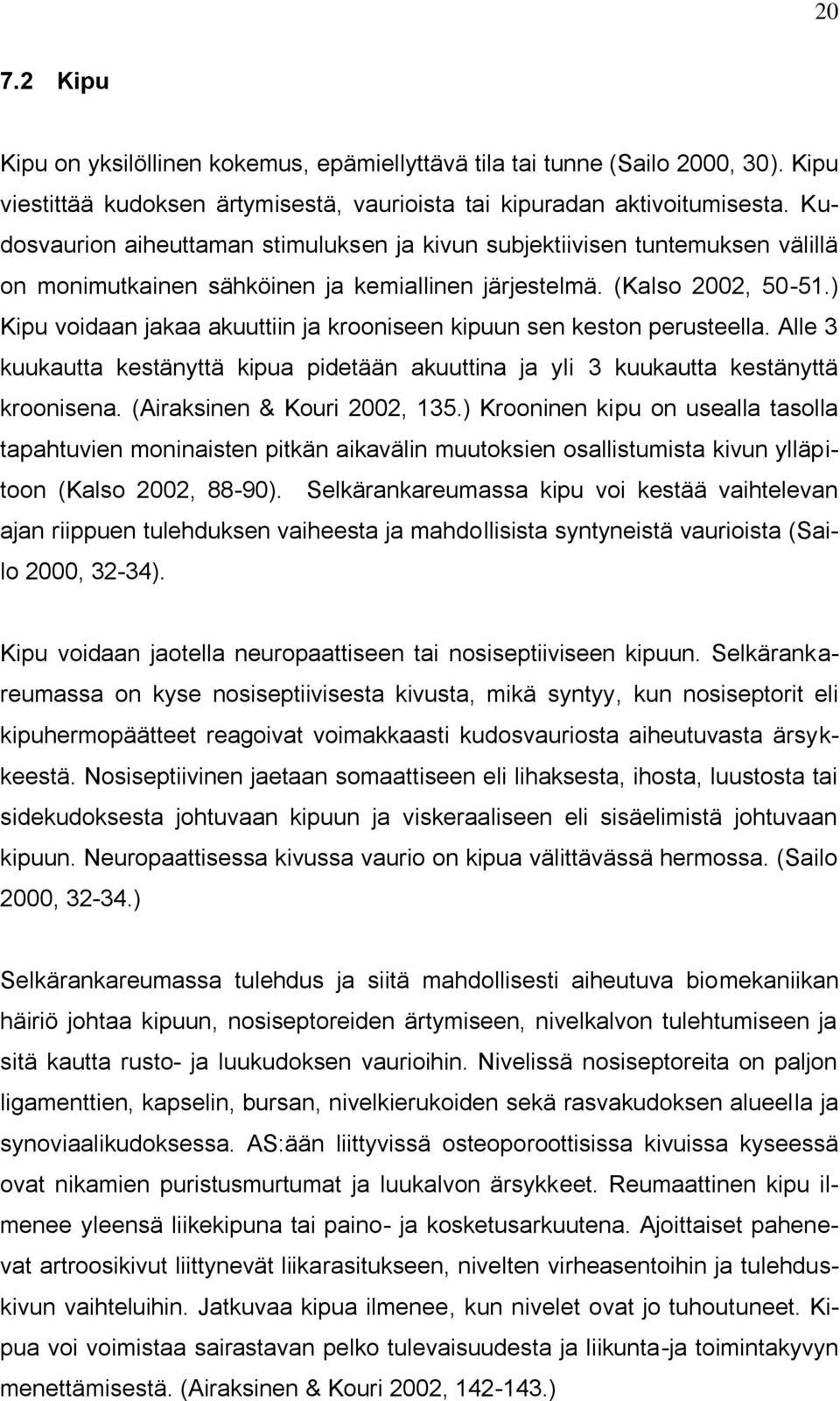 ) Kipu voidaan jakaa akuuttiin ja krooniseen kipuun sen keston perusteella. Alle 3 kuukautta kestänyttä kipua pidetään akuuttina ja yli 3 kuukautta kestänyttä kroonisena.