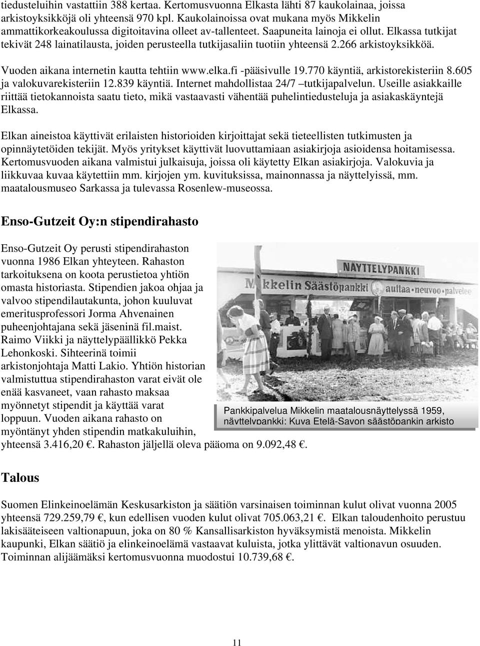 Elkassa tutkijat tekivät 248 lainatilausta, joiden perusteella tutkijasaliin tuotiin yhteensä 2.266 arkistoyksikköä. Vuoden aikana internetin kautta tehtiin www.elka.fi -pääsivulle 19.