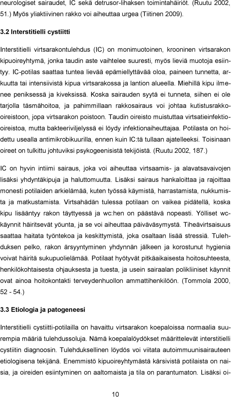 IC-potilas saattaa tuntea lievää epämiellyttävää oloa, paineen tunnetta, arkuutta tai intensiivistä kipua virtsarakossa ja lantion alueella. Miehillä kipu ilmenee peniksessä ja kiveksissä.