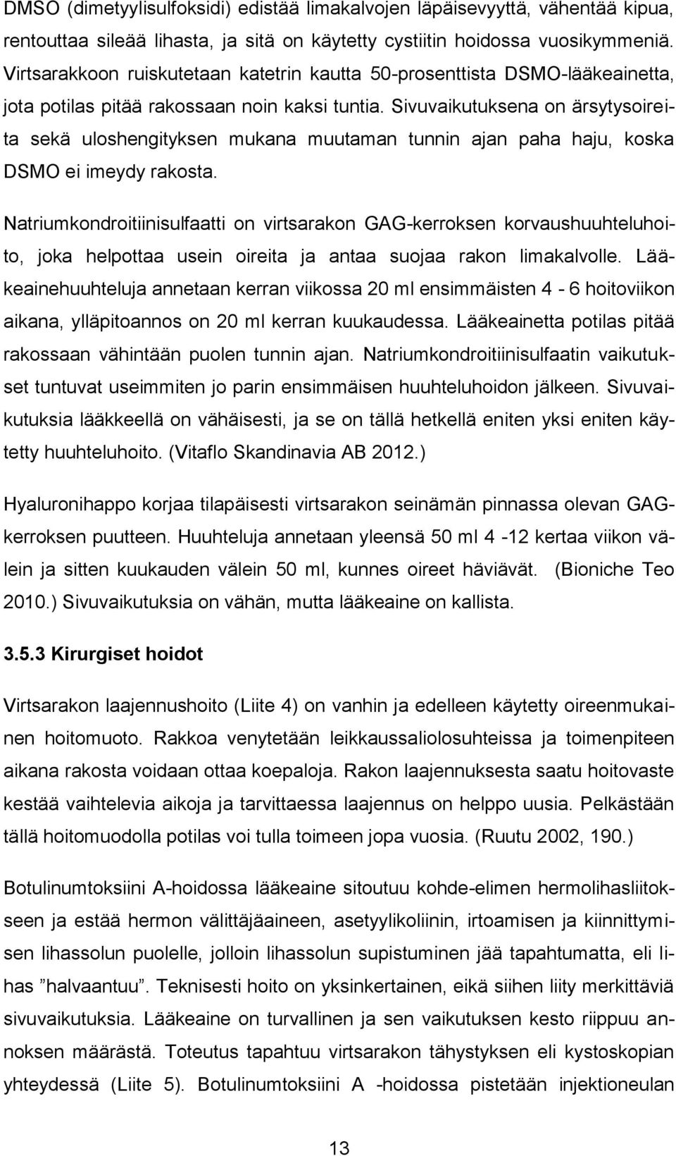 Sivuvaikutuksena on ärsytysoireita sekä uloshengityksen mukana muutaman tunnin ajan paha haju, koska DSMO ei imeydy rakosta.